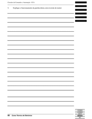 Circuitos de Comandos e Automação - CCA
_______________________________________________________________________________
_______________________________________________________________________________
80 Curso Técnico de Eletrônica
5. Explique o funcionamento da partida direta com reversão de motor:
 