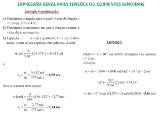 EXPRESSÃO GERAL PARA TENSÕES OU CORRENTES SENOIDAIS
Exemplo 4 continuação:
:
Exemplo 5
 