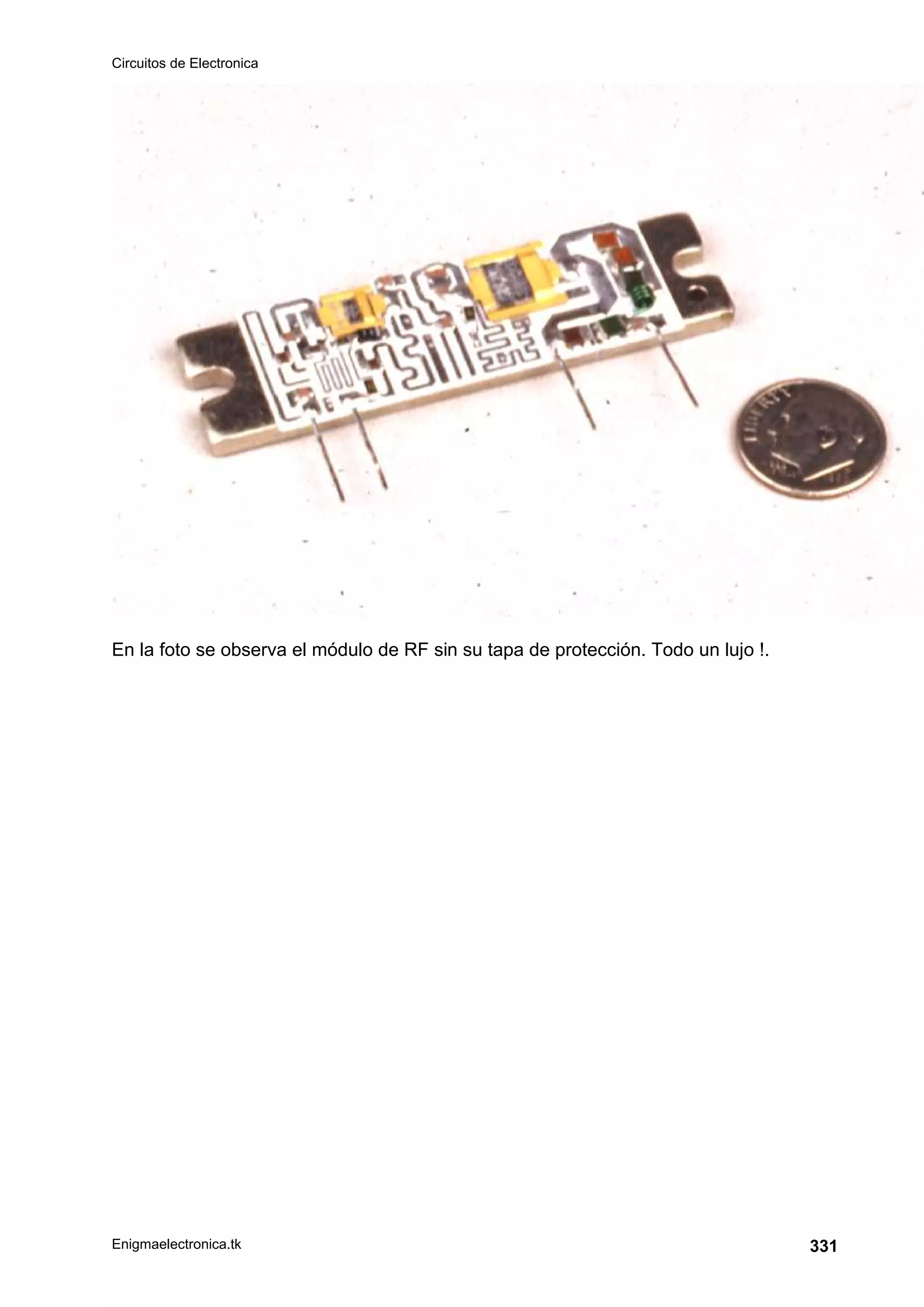 Circuitos de Electronica
Enigmaelectronica.tk 331
En la foto se observa el módulo de RF sin su tapa de protección. Todo un lujo !.
 