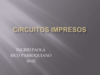 INGRID PAOLA
RICO PARROQUIANO
       10-02
 