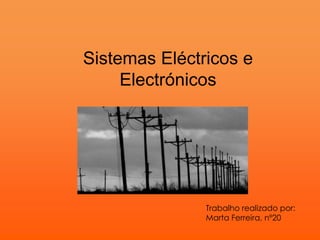 Sistemas Eléctricos e
     Electrónicos




               Trabalho realizado por:
               Marta Ferreira, nº20
 