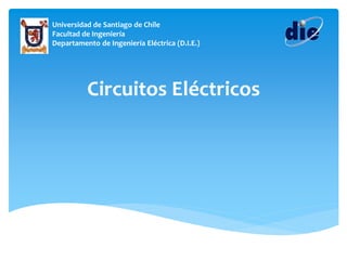Universidad de Santiago de Chile 
Facultad de Ingeniería 
Departamento de Ingeniería Eléctrica (D.I.E.) 
Circuitos Eléctricos 
 