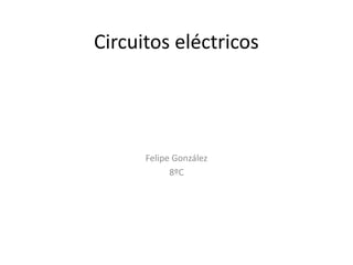Circuitos eléctricos
Felipe González
8ºC
 
