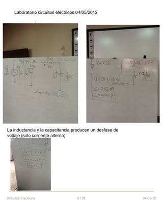 Laboratorio circuitos eléctricos 04/05/2012
La inductancia y la capacitancia producen un desfase de
voltaje (solo corriente alterna)