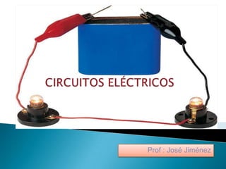 CIRCUITOS ELÉCTRICOS Prof : José Jiménez 