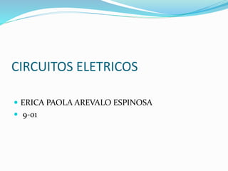 CIRCUITOS ELETRICOS
 ERICA PAOLA AREVALO ESPINOSA
 9-01
 