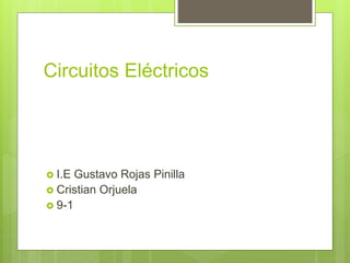 Circuitos Eléctricos
 I.E Gustavo Rojas Pinilla
 Cristian Orjuela
 9-1
 