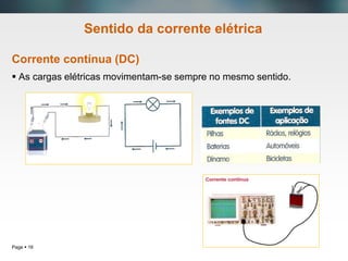 Page  16
Sentido da corrente elétrica
Corrente contínua (DC)
 As cargas elétricas movimentam-se sempre no mesmo sentido.
 