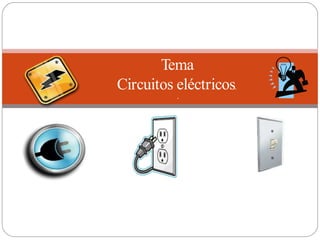 Tema
Circuitos eléctricos.
.
 