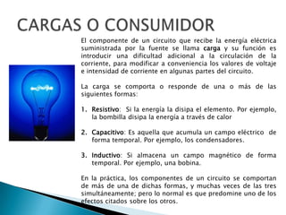 ELEMENTO DE MANIOBRA o CONTROL (INTERRUPTOR). FUENTELa fuente es el elemento activo que es capaz de generar una diferencia de potencial entre sus bornes o proporcionar una corriente eléctrica, por ejemplo: pilas, baterías, dinamos de bicicleta, entre otros. Existen dos tipos de fuentes: De corriente continua 