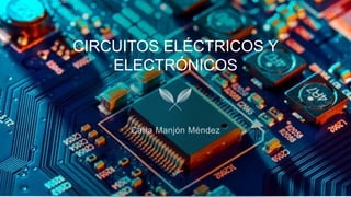 CIRCUITOS ELÉCTRICOS Y
ELECTRÓNICOS
 