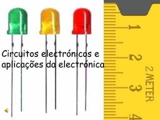 Circuitos electrónicos e  aplicações da electrónica 