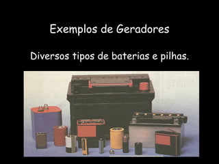 Exemplos de Geradores Diversos tipos de baterias e pilhas. 