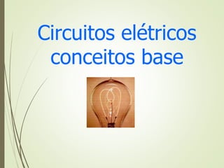 Circuitos elétricos
conceitos base
 
