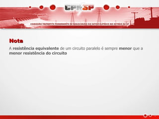 Nota
A resistência equivalente de um circuito paralelo é sempre menor que a
menor resistência do circuito
 