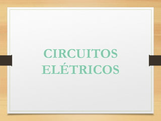 CIRCUITOS
ELÉTRICOS
 