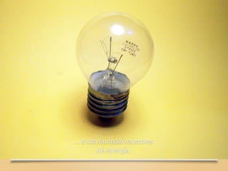 … e um ou mais recetores
de energia.
 