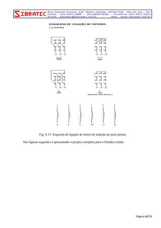 Fig. 8.13: Esquema de ligação de motor de indução de doze pontas 
Nas figuras seguintes é apresentado o projeto completo para o britador citado. 
Página 64/76 
 