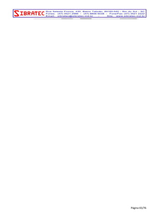 EQUIP 
AMENTO 
CLIENTE 
DESCRIÇ 
ÃO 
C A 
CLEI 
TON 
PROJETO 
03/12/207 
CL 
EITON 
031207 
DESENHO 
NÚ 
MERO 
D 
ATA 
OBRA 
MO 
TOR 12 PONTA 
EL 
ECTRA 
BRITADOR 
01 
FOL 
HA 
MATERIA 
IS ELÉTRICOS 
Página 65/76 
 