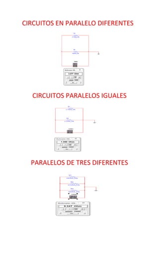 CIRCUITOS EN PARALELO DIFERENTES
CIRCUITOS PARALELOS IGUALES
PARALELOS DE TRES DIFERENTES
 