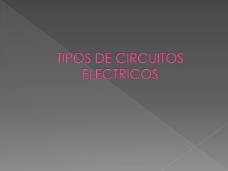 TIPOS DE CIRCUITOS ELECTRICOS 
