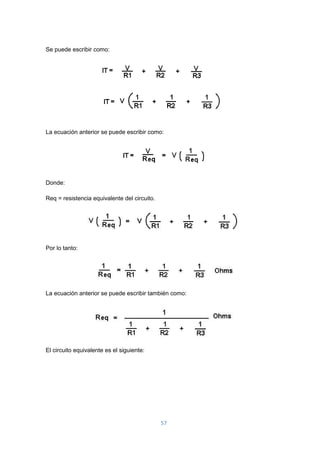 57
Se puede escribir como:
La ecuación anterior se puede escribir como:
Donde:
Req = resistencia equivalente del circuito.
Por lo tanto:
La ecuación anterior se puede escribir también como:
El circuito equivalente es el siguiente:
 
