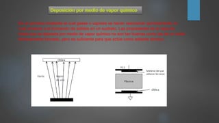 Es un proceso mediante el cual gases o vapores se hacen reaccionar químicamente, lo
cual conduce a la formación de sólidos en un sustrato. Las propiedades de la capa de
óxido que se deposita por medio de vapor químico no son tan buenas como las de un óxido
térmicamente formado, pero es suficiente para que actúe como aislante térmico
 