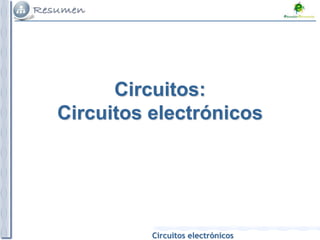 Circuitos electrónicos
Circuitos:
Circuitos electrónicos
 