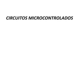 CIRCUITOS MICROCONTROLADOS
 