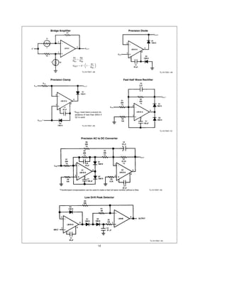 Bridge Amplifier                                                                   Precision Diode




                    R1    R2
                        e
                    RS1   RS2


                                  1             J
                                           R1
                    VOUT e V a         b
                                           RS1

                               TL H 7057–48                                                                     TL H 7057 – 49



Precision Clamp                                                              Fast Half Wave Rectifier




                       EREF must have a source im-
                       pedance of less than 200X if
                       D2 is used



                               TL H 7057–50

                                                                                                                TL H 7057 – 51



                              Precision AC to DC Converter




       Feedforward compensation can be used to make a fast full wave rectifier without a filter      TL H 7057 – 52



                                  Low Drift Peak Detector




                                                                                                     TL H 7057 – 53

                                                     12
 
