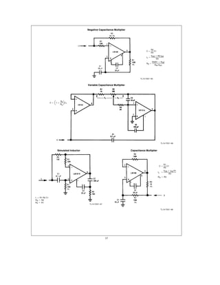 Negative Capacitance Multiplier




                                                                                                   R2
                                                                                              Ce      C1
                                                                                                   R3
                                                                                                   VOS a R2 IOS
                                                                                              IL e
                                                                                                       R3
                                                                                                     R3(R1 a RIN)
                                                                                              RS e
                                                                                                       RIN AVO




                                                                                        TL H 7057 – 65


                                              Variable Capacitance Multiplier




                    1         J
                             Rb
               Ce        a      C1
                             Ra




                                                                                                             TL H 7057 – 66



                         Simulated Inductor                                     Capacitance Multiplier




                                                                                                                 R1
                                                                                                            Ce      C1
                                                                                                                 R3
                                                                                                                VOS a IOS R1
                                                                                                           IL e
                                                                                                                    R3
                                                                                                           RS e R3




L t R1 R2 C1
RS e R2
RP e R1
                                               TL H 7057 – 67


                                                                                                             TL H 7057 – 68




                                                                17
 