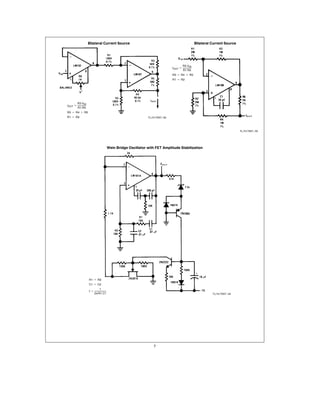 Bilateral Current Source                                                 Bilateral Current Source




                                                                                  R3 VIN
                                                                         IOUT e
                                                                                  R1 R5
                                                                         R3 e R4 a R5
                                                                         R1 e R2




         R3 VIN
IOUT e
         R1 R5
R3 e R4 a R5
R1 e R2                                                 TL H 7057 – 32




                                                                                                                      TL H 7057 – 33




                                 Wein Bridge Oscillator with FET Amplitude Stabilization




                  R1 e R2
                  C1 e C2
                          1
                  fe
                       2qR1 C1                                                                       TL H 7057 – 34




                                                            7
 