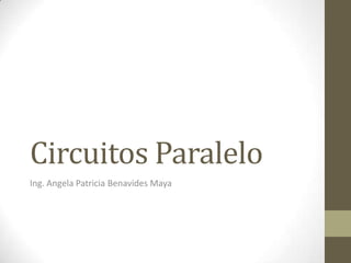 Circuitos Paralelo
Ing. Angela Patricia Benavides Maya
 