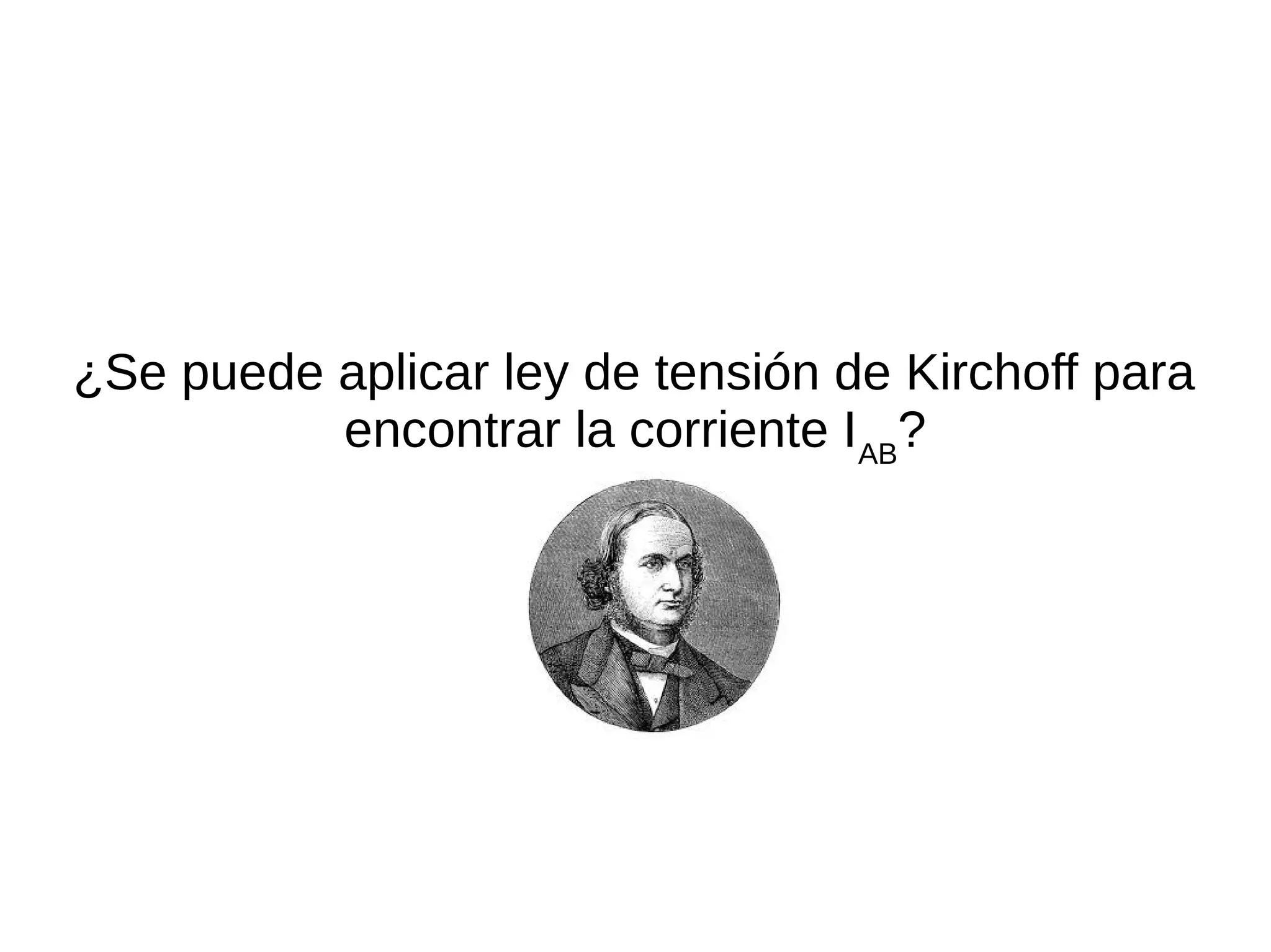 ¿Se puede aplicar ley de tensión de Kirchoff para
encontrar la corriente IAB
?
 