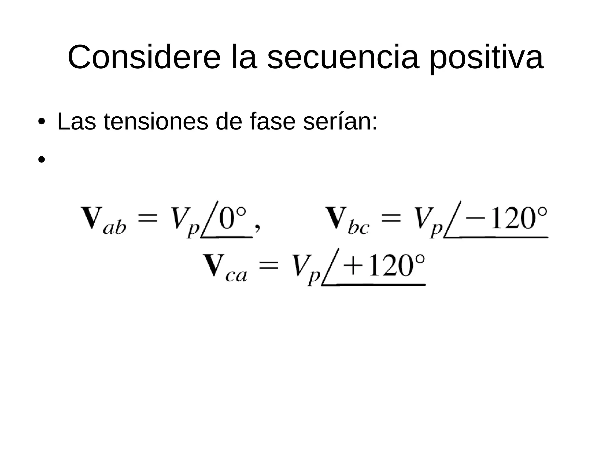 Considere la secuencia positiva
● Las tensiones de fase serían:
●
 