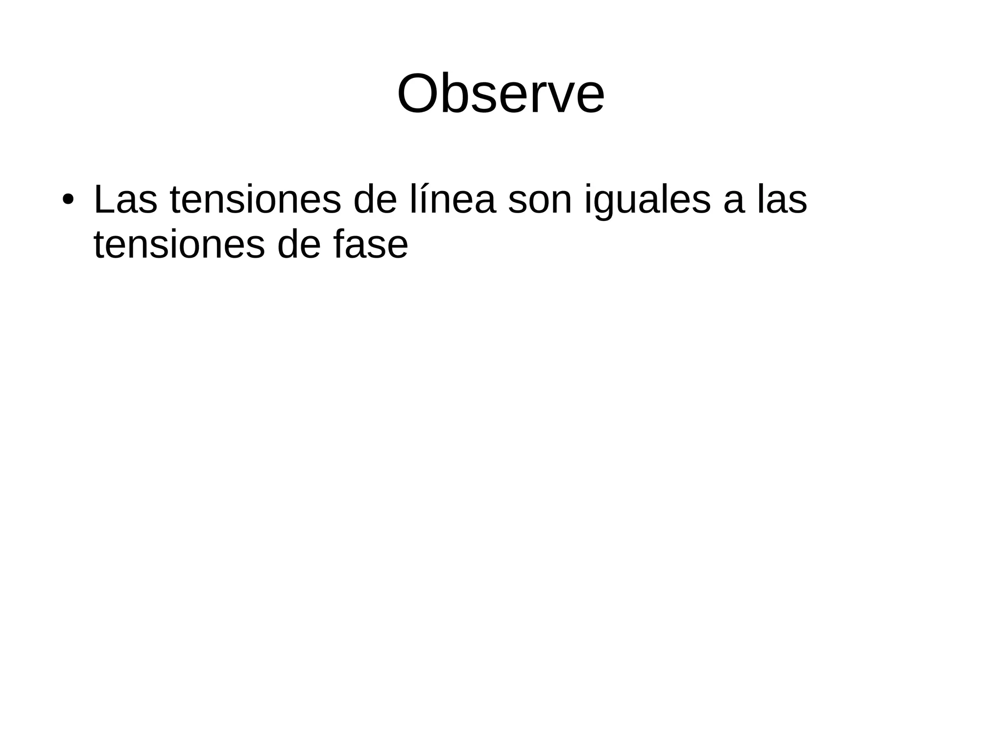 Observe
● Las tensiones de línea son iguales a las
tensiones de fase
 