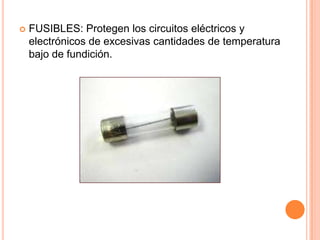 FUSIBLES: Protegen los circuitos eléctricos y electrónicos de excesivas cantidades de temperatura bajo de fundición.