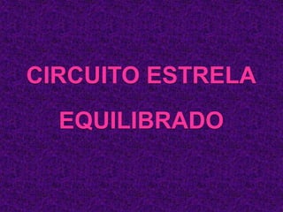 CIRCUITO ESTRELA
EQUILIBRADO
 