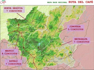 MAPA BASE REGIONAL RUTA DEL CAFÉ
NUEVA SEGOVIA
7 CIRCUITOS
JINOTEGA
5 CIRCUITOS
MATAGALPA
7 CIRCUITOS
ESTELÍ
7 CIRCUITOS
MADRIZ
4 CIRCUITOS
 