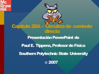 Capítulo28A– Circuitosde corriente
directa
PresentaciónPowerPoint de
PaulE. Tippens,ProfesordeFísica
SouthernPolytechnicState University
© 2007
 