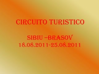 CIRCUITO TURISTICO SIBIU –BRASOV 18.08.2011-25.08.2011 