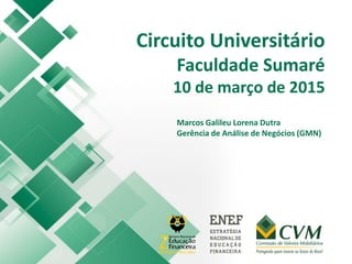 Circuito Universitário
Faculdade Sumaré
10 de março de 2015
Marcos Galileu Lorena Dutra
Gerência de Análise de Negócios (GMN)
 