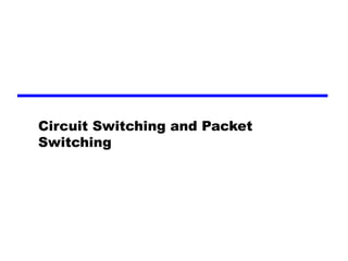 Circuit Switching  and Packet Switching 