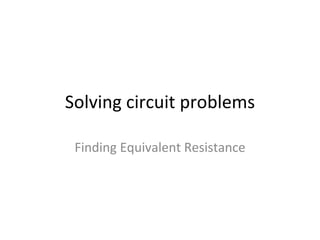 Solving circuit problems Finding Equivalent Resistance 