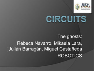 The ghosts:
Rebeca Navarro, Mikaela Lara,
Julián Barragán, Miguel Castañeda
ROBOTICS
 