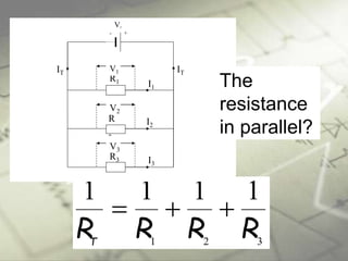321
1111
RRRRT

ITIT
Vs
I3
I2
I1
R3
+-
R
2
R1
V1
V2
V3
The
resistance
in parallel?
 