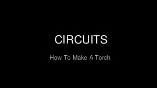 CIRCUITS
How To Make A Torch
 