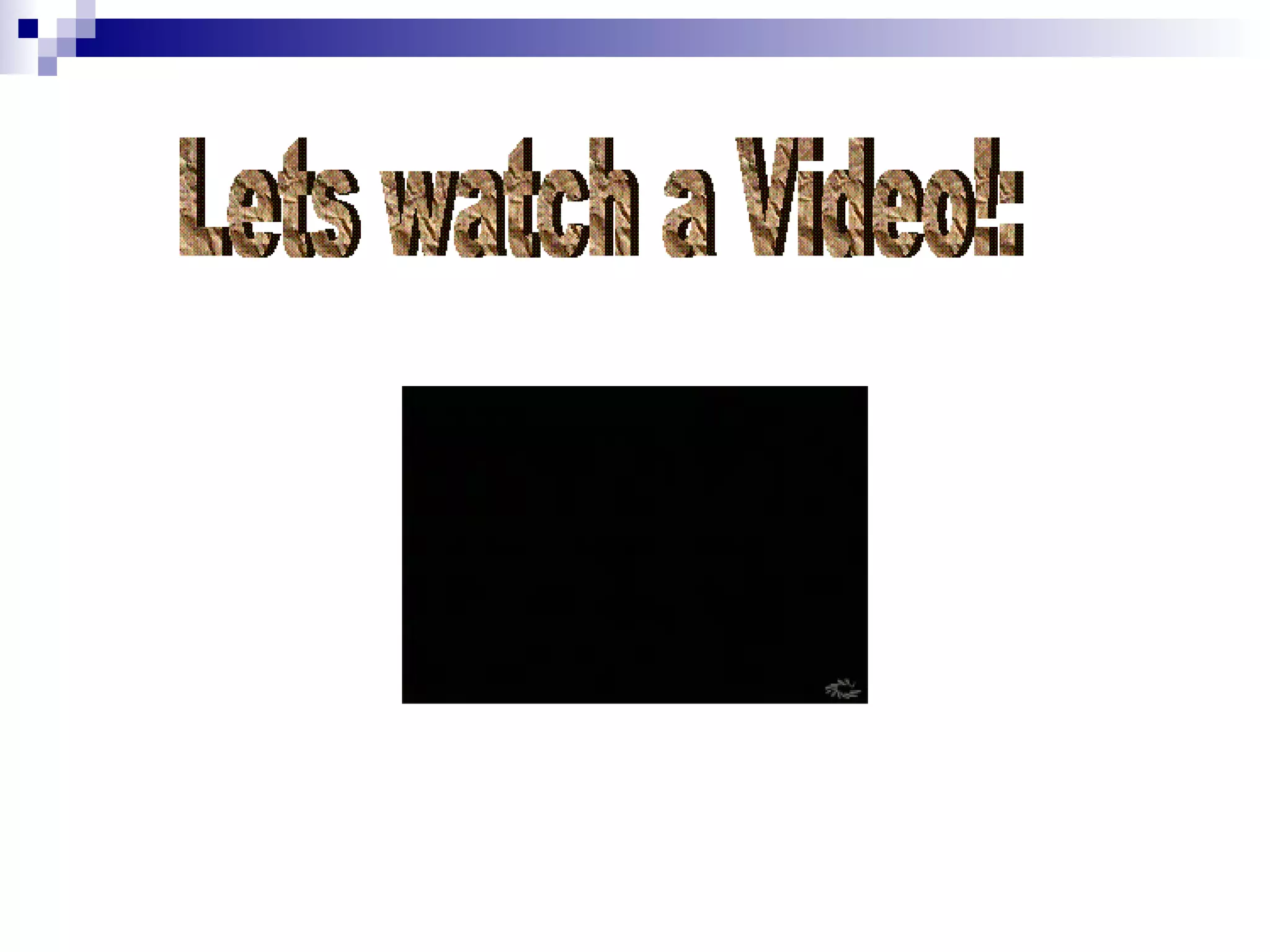 Lets watch a Video!: 