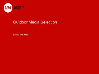 Outdoor Media Selection 
Client: YAS Mall 
 