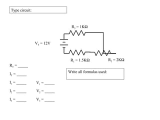 Type circuit:
R1 = 1.5KΩ R2 = 2KΩ
R3 = 1KΩ
VT = 12V
RT = _____
I1 = _____
I2 = _____
I3 = _____
IT = _____
Write all formu...